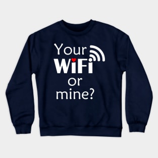 Your WiFi or Mine? Crewneck Sweatshirt